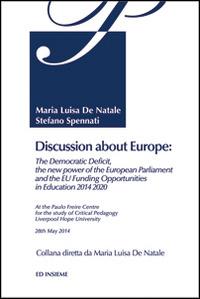 Discussion about Europe. The democratic deficit, the new power of the European Parliament and the EU Funding Opportunities in education 2014-2020 - Maria Luisa De Natale,Stefano Spennati - copertina