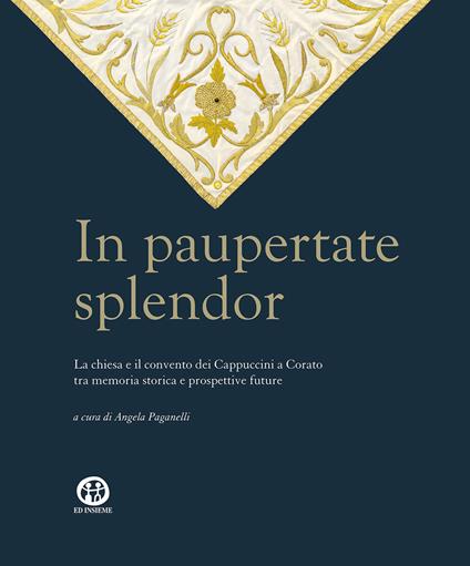 In paupertate splendor. La chiesa e il convento dei Cappuccini a Corato tra memoria storica e prospettive future. Ediz. illustrata - copertina