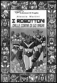 I robottoni. Dalle corna di Go Nagai - Alessia Martini - copertina