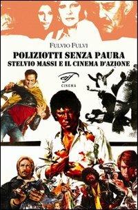 Poliziotti senza paura. Stelvio Massi e il cinema d'azione - Fulvio Fulvi - copertina