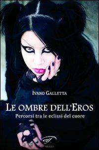 Le ombre dell'eros. Percorsi tra le eclissi del cuore - Ivano Galletta - copertina