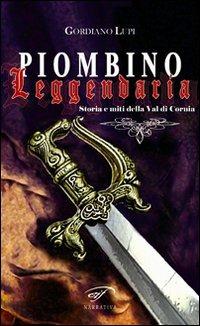 Piombino leggendaria. Storia e miti della val di Cornia - Gordiano Lupi - copertina