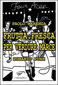 Frutta fresca per verdure marce - Paolo Merenda - copertina