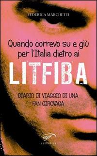 Quando correvo su e giù per l'Italia dietro ai Litfiba. Diario di viaggio di una fan girovaga - Federica Marchetti - copertina