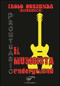 Il musicista underground. Prontuario - Paolo Merenda - copertina