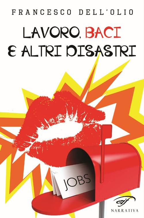 Lavoro, baci e altri disastri - Francesco Dell'Olio - copertina