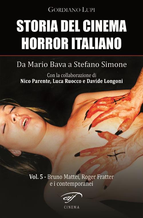 Storia del cinema horror italiano. Da Mario Bava a Stefano Simone. Vol. 5: Bruno Mattei, Roger Fratter e i contemporanei. - Gordiano Lupi - copertina