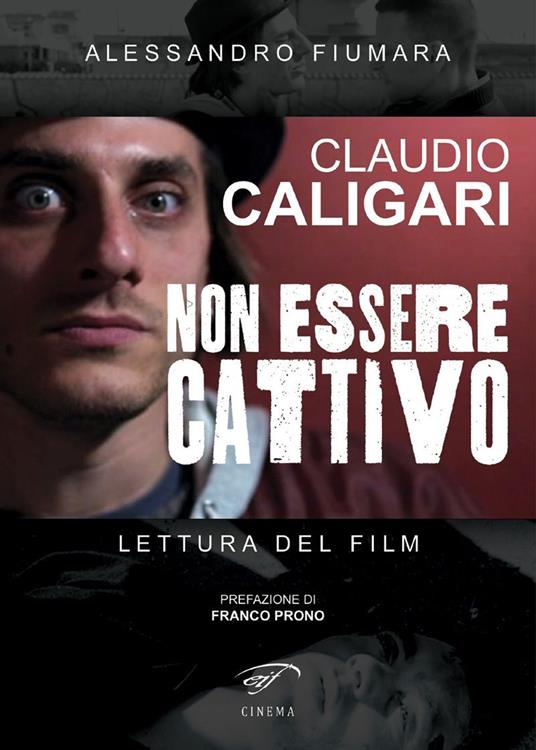 Claudio Caligari. Non essere cattivo. Lettura del film - Alessandro Fiumara - copertina