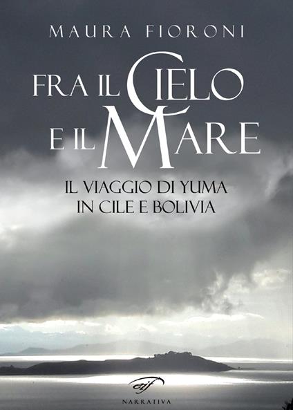 Fra il cielo e il mare. Il viaggio di Yuma in Cile e Bolivia - Maura Fioroni - copertina