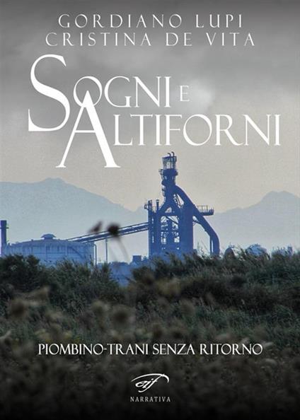 Sogni e altiforni. Piombino-Trani senza ritorno - Cristina De Vita,Gordiano Lupi - ebook