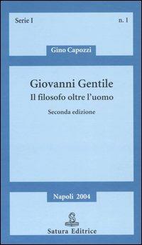 Giovanni Gentile. Il filosofo oltre l'uomo - Gino Capozzi - copertina