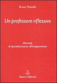 Un professore riflessivo. Manuale di specializzazione all'insegnamento - Bruno Pezzella - copertina