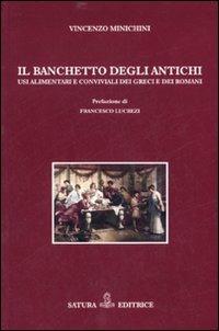 Il banchetto degli antichi. Usi alimentari e conviviali dei greci e dei romani - Vincenzo Minichini - copertina