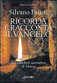 Ricorda e racconta il Vangelo. La catechesi narrativa di Marco - Silvano Fausti - copertina