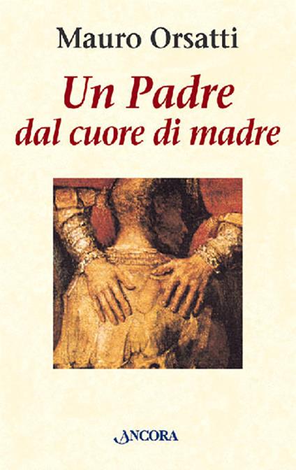 Un padre dal cuore di madre. Meditazioni - Mauro Orsatti - copertina