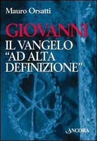 Giovanni. Il vangelo «Ad alta definizione» - Mauro Orsatti - copertina