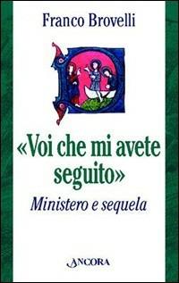 Voi che mi avete seguito. Ministero e sequela - Franco Brovelli - copertina