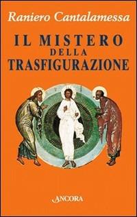 Il mistero della trasfigurazione. Quale immagine di Cristo per l'uomo del Duemila? - Raniero Cantalamessa - copertina