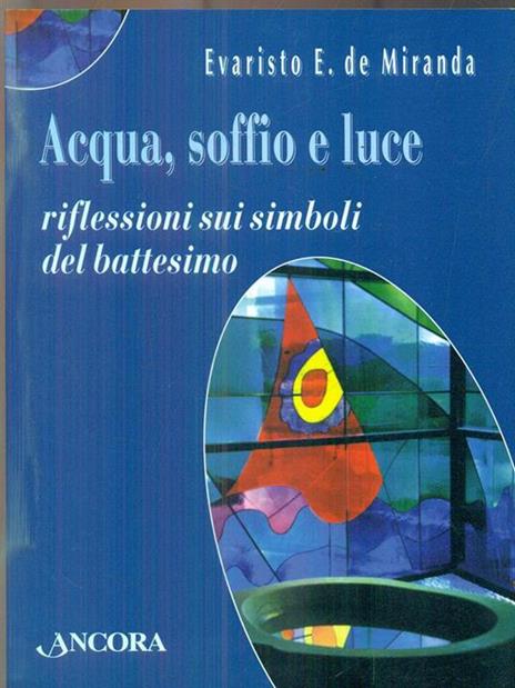 Acqua, soffio e luce. Riflessioni sui simboli del battesimo - Evaristo Eduardo De Miranda - copertina