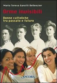 Orme invisibili. Donne cattoliche tra passato e futuro - M. Teresa Bellenzier Garutti - copertina