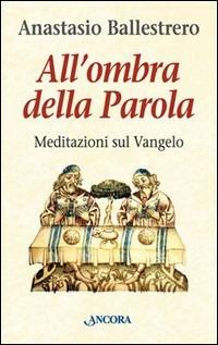 All'ombra della parola. Meditazioni sul vangelo - Anastasio A. Ballestrero - copertina