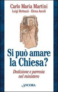 Si può amare la Chiesa? Dedizione e parresia nel mistero - Carlo Maria Martini,Luigi Bettazzi,M. Elena Ascoli - copertina