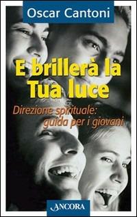 E brillerà la tua luce. Direzione spirituale: guida per i giovani - Oscar Cantoni - copertina