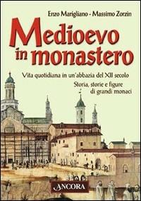 Medioevo in monastero. Vita quotidiana in un'abbazia del XII secolo. Storia, storie e figure di grandi monaci - Enzo Marigliano,Massimo Zorzin - copertina