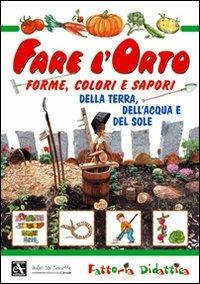 Fare l'orto. Forme, colori e sapori della terra, dell'acqua e del sole. Ediz. illustrata - copertina