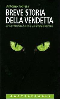 Breve storia della vendetta. Arte, letteratura, cinema: la giustizia originaria - Antonio Fichera - copertina