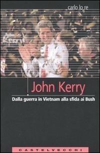 John Kerry. Dalla guerra in Vietnam alla sfida ai Bush - Carlo Lo Re - copertina