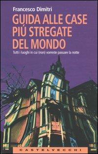 Guida alle case più stregate del mondo. Tutti i luoghi in cui (non) vorreste passare la notte - Francesco Dimitri - copertina