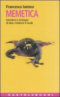 Memetica. Genetica e virologia di idee, credenze e mode - Francesco Ianneo - copertina