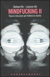 Mindfucking 2. Nuove istruzioni per fottere la mente - Stefano Re,Lorenzo Ait - copertina