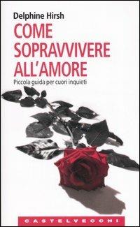 Come sopravvivere all'amore. Piccola guida per cuori inquieti - Delphine Hirsh - 3