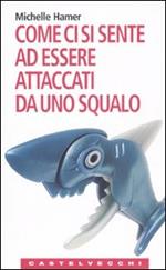 Come ci si sente ad essere attaccati da uno squalo. Oppure a farsi sparare in testa, ad essere rapiti dagli alieni, ad essere travolti da una valanga e altre...