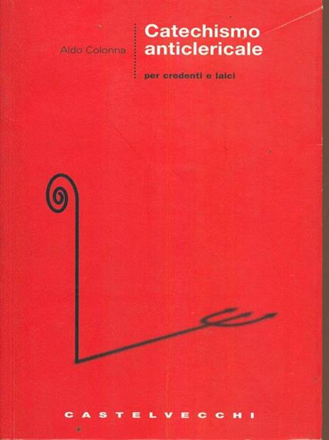 Catechismo anticlericale per credenti e laici - Aldo Colonna - 5