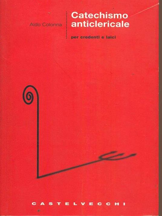 Catechismo anticlericale per credenti e laici - Aldo Colonna - 2