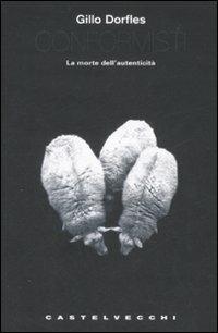 Conformisti. La morte dell'autenticità - Gillo Dorfles - 2