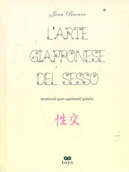 L'arte giapponese del sesso. Manuali per aspiranti geishe. Ediz. illustrata - Jina Bacarr - copertina