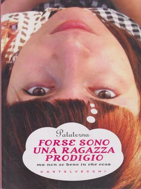 Forse sono una ragazza prodigio. Ma non so bene in che cosa - Pataterna - 6