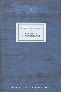 L'uomo di cinquant'anni. Tre racconti - Johann Wolfgang Goethe - copertina