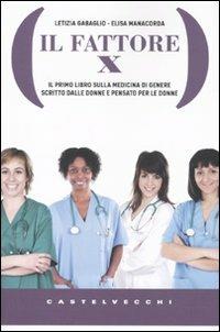 Il Fattore X. Il primo libro sulla medicina di genere scritto dalle donne e pensato per le donne - Elisa Manacorda,Letizia Gabaglio - copertina