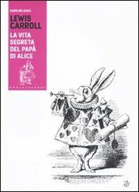 Lewis Carroll. La vita segreta del papà di Alice - Karoline Leach - copertina