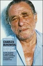 Charles Bukowski. Scrivo racconti e poi ci metto il sesso per vendere. La vita, la poesia e i segreti di uno scrittore maledetto