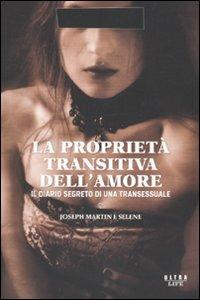 La proprietà transitiva dell'amore. Il diario segreto di una transessuale - Joseph Martin,Selene - copertina