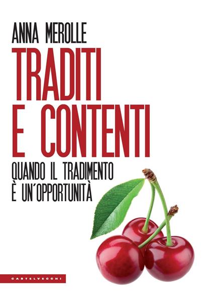 Traditi e contenti. Quando il tradimento è un’opportunità - Anna Merolle - copertina