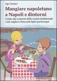 Mangiare napoletano a Napoli e dintorni. Guida alla scoperta della cucina tradizionale e dei migliori ristoranti tipici partenopei - Ugo Cundari - copertina