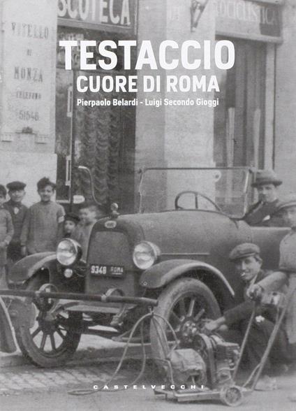 Testaccio. Il cuore di Roma - Pierpaolo Belardi,Luigi S. Gioggi - copertina