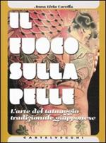 Il fuoco sulla pelle. L'arte del tatuaggio tradizionale giapponese. Ediz. illustrata